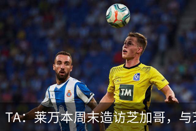 TA：莱万本周末造访芝加哥，与芝加哥火焰商谈加盟事宜